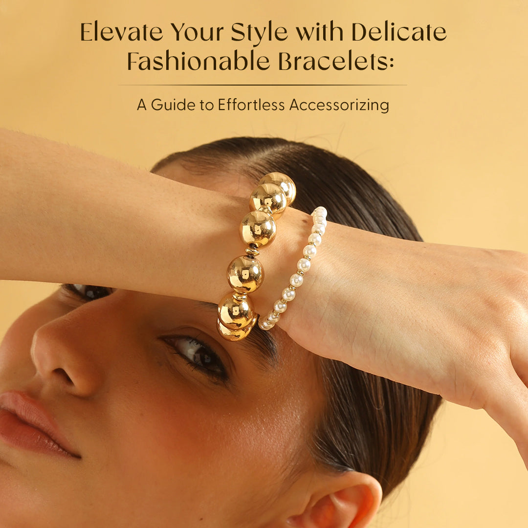 Elevate Your Style with Delicate Fashionable Bracelets: A Guide to Effortless Accessorizing