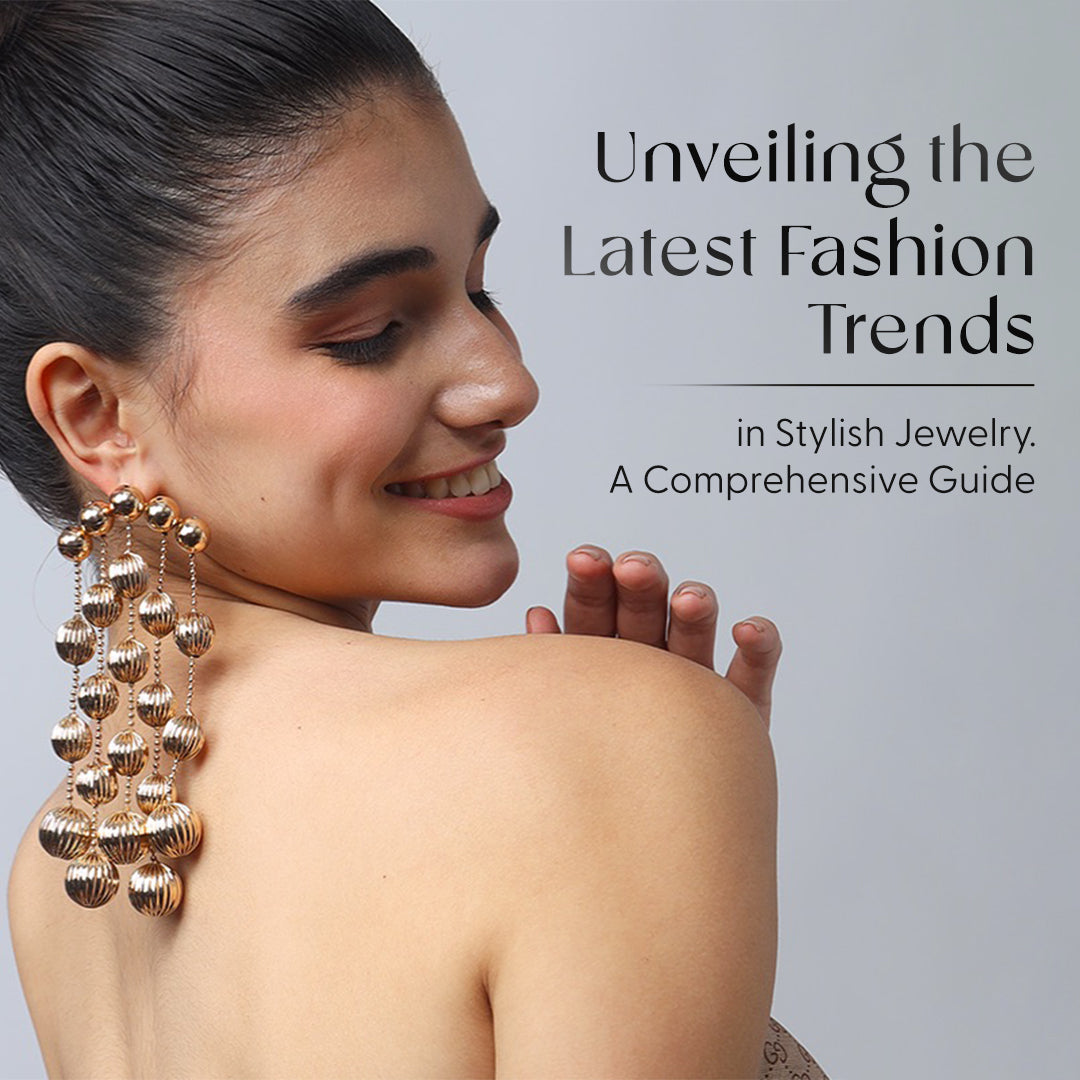 Unveiling the Latest Fashion Trends in Stylish Jewelry: A Comprehensive Guide
